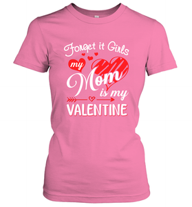 Forget it Girls My Mom is my Valentine Women's T-Shirt