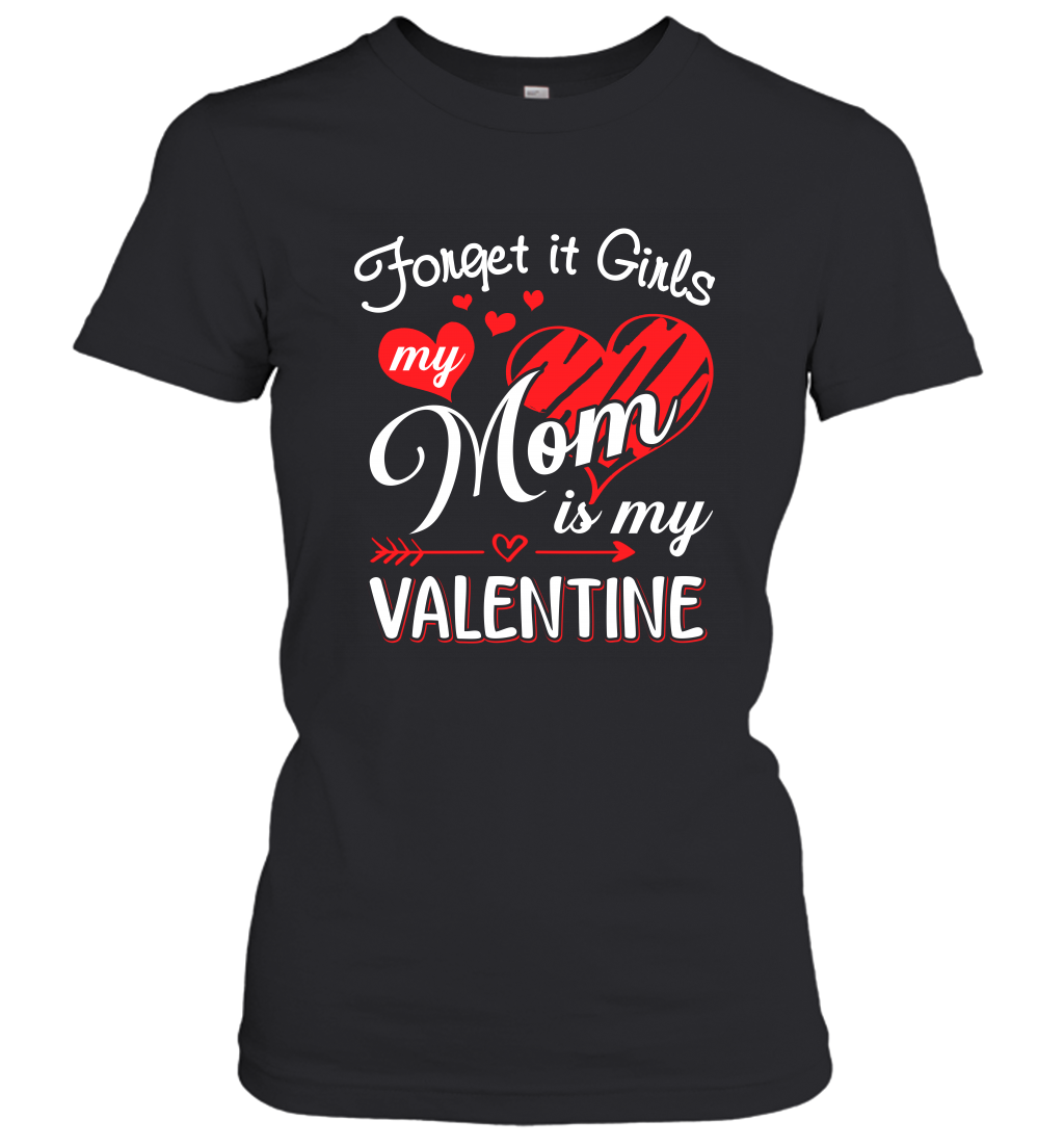 Forget it Girls My Mom is my Valentine Women's T-Shirt