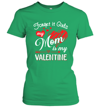 Load image into Gallery viewer, Forget it Girls My Mom is my Valentine Women&#39;s T-Shirt
