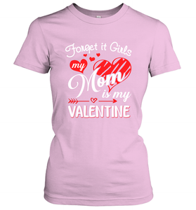 Forget it Girls My Mom is my Valentine Women's T-Shirt