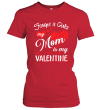 Load image into Gallery viewer, Forget it Girls My Mom is my Valentine Women&#39;s T-Shirt
