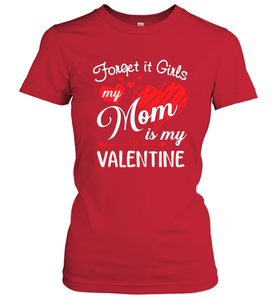 Forget it Girls My Mom is my Valentine Women's T-Shirt