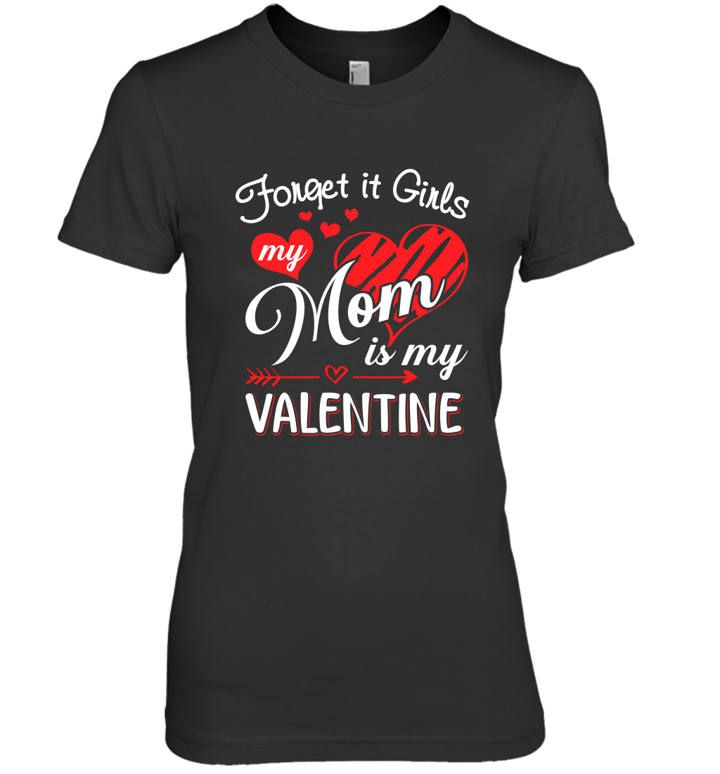 Forget it Girls My Mom is my Valentine Women's Premium T-Shirt